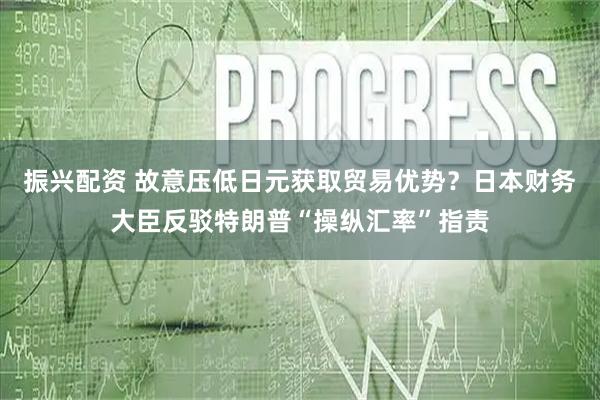 振兴配资 故意压低日元获取贸易优势？日本财务大臣反驳特朗普“操纵汇率”指责
